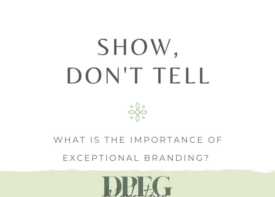 Show, Don’t Tell: What is The Importance of Exceptional Branding?