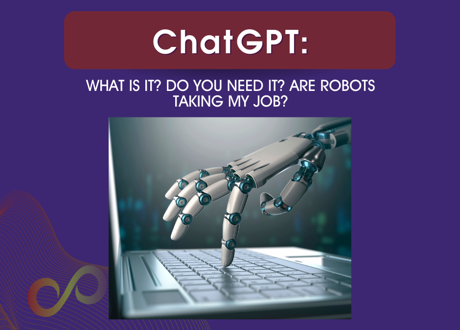 ChatGPT: What Is It? Do You Need it? Are Robots Taking My Job?