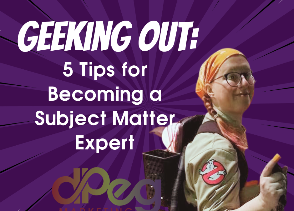 Geeking Out: 5 Tips for Becoming a Subject Matter Expert